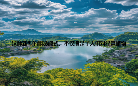 这种新型的租赁模式, 不仅满足了人们对绿色植物的需求, 还降低了养护成本, 让更多人能够轻松拥有自己的绿植伙伴
