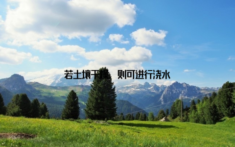 若土壤干燥, 则可进行浇水