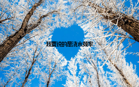 我要说的是浇水频率