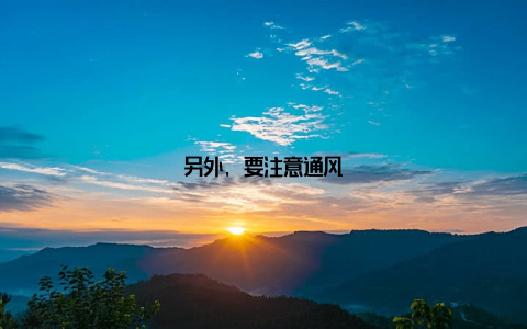 另外, 要注意通风