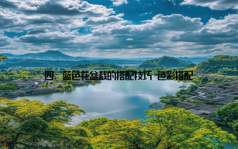 四、蓝色花盆栽的搭配技巧 色彩搭配