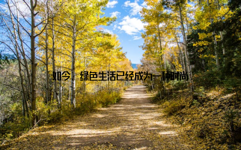 如今, 绿色生活已经成为一种时尚