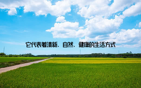 它代表着清新、自然、健康的生活方式