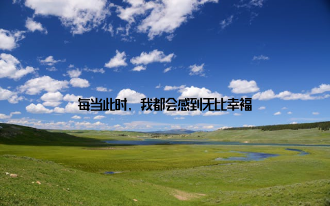 每当此时, 我都会感到无比幸福